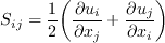 S_{ij} = \frac{1}{2}\bigg(\frac{\partial u_i}{\partial x_j} + \frac{\partial u_j}{\partial x_i} \bigg)