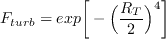 F_{turb} = {exp} \bigg[ - \Big( \frac{R_T}{2} \Big)^4 \bigg]