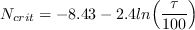 N_{crit} = -8.43 - 2.4 {ln} \Big( {\frac{\tau}{100}} \Big)