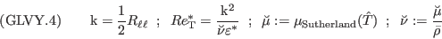 ({\rm GLVY}.4)\qquad
\mathrm{k}=\frac{1}{2}R_{\ell\ell}\;\; ; \;\;
Re_{\mathrm{\tiny T}}^* =\frac{\mathrm{k}^2 }
{\breve\nu\varepsilon^*}\;\; ; \;\;
\breve\mu:=\mu_{\rm Sutherland}(\hat T)\;\; ; \;\;
\breve\nu:=\frac{\breve\mu}{\bar\rho}