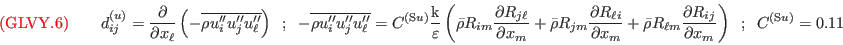 {\color{red}{({\rm GLVY}.6)}}\qquad
d_{ij}^{(u)}=\frac{\partial}{\partial x_\ell}\left(-\overline{\rho u_i'' u_j'' u_\ell''}\right)\;\; ; \;\;
-\overline{\rho u_i'' u_j'' u_\ell''}=C^{(\mathrm{\tiny S}u)}\frac{\mathrm{k} }
{\varepsilon}\left(\bar\rho R_{im} \frac{\partial R_{j\ell} }{\partial x_m}
+\bar\rho R_{jm} \frac{\partial R_{\ell i}}{\partial x_m}
+\bar\rho R_{\ell m}\frac{\partial R_{ij} }{\partial x_m}\right)\;\; ; \;\;
C^{(\mathrm{\tiny S}u)}=0.11