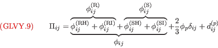 {\color{red}{({\rm GLVY}.9)}}\qquad
\Pi_{ij}=\underbrace{\overbrace{\phi_{ij}^{(\mathrm{\tiny RH})}+\phi_{ij}^{(\mathrm{\tiny RI})}}^{\displaystyle\phi_{ij}^{(\mathrm{\tiny R})}}+
\overbrace{\phi_{ij}^{(\mathrm{\tiny SH})}+\phi_{ij}^{(\mathrm{\tiny SI})}}^{\displaystyle\phi_{ij}^{(\mathrm{\tiny S})}}}_{\displaystyle\phi_{ij}}+\frac{2}{3}\phi_p\delta_{ij}+d_{ij}^{(p)}
