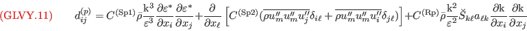 {\color{red}{({\rm GLVY}.11)}}\qquad
d_{ij}^{(p)}=C^{(\mathrm{\tiny Sp1})}\bar\rho\frac{\mathrm{k}^3 }
                                                {\varepsilon^3}\frac{\partial\varepsilon^*}
                                                                    {\partial x_i         }\frac{\partial\varepsilon^*}
                                                                                                 {\partial x_j         }
            +\frac{\partial       }
                   {\partial x_\ell}\left[C^{(\mathrm{\tiny Sp2})}(\overline{\rho u_m''u_m''u_j''}\delta_{i\ell}
                                                                +\overline{\rho u_m''u_m''u_i''}\delta_{j\ell})\right]
            +C^{(\mathrm{\tiny Rp})}\bar\rho\frac{\mathrm{k}^2 }
                                              {\varepsilon^2}\breve{S}_{k\ell}a_{\ell k}\frac{\partial\mathrm{k}}
                                                                                             {\partial x_i      }\frac{\partial\mathrm{k}}
                                                                                                                      {\partial x_j      }