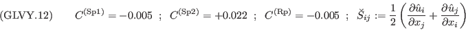 ({\rm GLVY}.12)\qquad
C^{(\mathrm{\tiny Sp1})}=-0.005\;\; ; \;\;
C^{(\mathrm{\tiny Sp2})}=+0.022\;\; ; \;\;
C^{(\mathrm{\tiny Rp })}=-0.005\;\; ; \;\;
\breve S_{ij}:=\frac{1}{2}\left(\frac{\partial\hat u_i}{\partial x_j}
+\frac{\partial\hat u_j}{\partial x_i}\right)