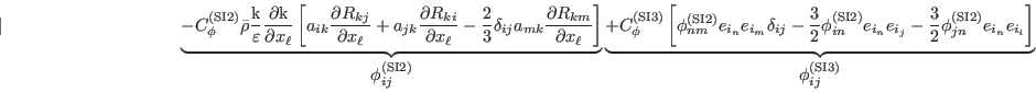 |\qquad\qquad\qquad\qquad\qquad
       \underbrace{-C_\phi^{(\mathrm{\tiny SI2})}\bar\rho\frac{\mathrm{k}}{\varepsilon}\frac{\partial\mathrm{k}}{\partial x_\ell}
                                               \left[                       a_{ik}\frac{\partial R_{kj}}{\partial x_\ell}
                                                                           +a_{jk}\frac{\partial R_{ki}}{\partial x_\ell}
                                                     -\frac{2}{3}\delta_{ij}a_{mk}\frac{\partial R_{km}}{\partial x_\ell}\right]}_{\displaystyle\phi^{(\mathrm{\tiny SI2})}_{ij}}
       \underbrace{+C_\phi^{(\mathrm{\tiny SI3})}\left[           \phi^{(\mathrm{\tiny SI2})}_{nm}e_{\tsc{i}_n}e_{\tsc{i}_m}\delta_{ij}
                                                      -\frac{3}{2}\phi^{(\mathrm{\tiny SI2})}_{in}e_{\tsc{i}_n}e_{\tsc{i}_j}
                                                      -\frac{3}{2}\phi^{(\mathrm{\tiny SI2})}_{jn}e_{\tsc{i}_n}e_{\tsc{i}_i}\right]}_{\displaystyle\phi^{(\mathrm{\tiny SI3})}_{ij}}
