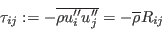 \tau_{ij}:=-\overline{\rho u_i''u_j''}=-\overline{\rho}R_{ij}