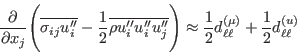 \frac{\partial}{\partial x_j}\Biggl(\overline{\sigma_{ij}u_i''}-\frac{1}{2}\overline{\rho u_i''u_i''u_j''}\Biggr)\approx\frac{1}{2}d_{\ell\ell}^{(\mu)}+\frac{1}{2}d_{\ell\ell}^{(u)}
