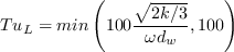 Tu_L = min\left(100\frac{\sqrt{2k/3}}{\omega d_w}, 100\right)