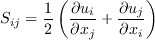 S_{ij}=\frac{1}{2} \left( \frac{\partial u_i}{\partial x_j} + \frac{\partial u_j}{\partial x_i} \right)