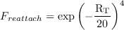 F_{reattach} = \exp\left(-\frac{\mathrm{R_T}}{20}\right)^4