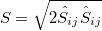 S=\sqrt{2 \hat{S}_{i j} \hat{S}_{i j}}