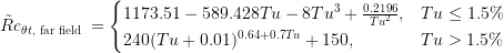 \tilde{R} e_{\theta t, \text { far field }}= \begin{cases}1173.51-589.428 T u-8 T u^3+\frac{0.2196}{T u^2}, & T u \leq 1.5 \% \\ 240(T u+0.01)^{0.64+0.7 T u}+150, & T u>1.5 \%\end{cases}