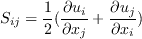 S_{ij}=\frac{1}{2}(\frac{\partial
u_{i}}{\partial x_{j}}+\frac{\partial u_{j}}{\partial x_{i}})