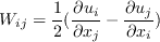 W_{ij}=\frac{1}{2}(\frac{\partial
u_{i}}{\partial x_{j}}-\frac{\partial u_{j}}{\partial x_{i}})