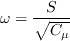 \omega =\frac{S}{\sqrt{C_{\mu }}}