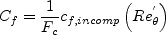 C_f = \frac{1}{F_c} {c_{f,incomp}} \left(Re_{\theta}^{'}\right)