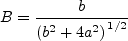 B=\frac{b}{\left(b^{2}+4a^{2})\right^{1/2}