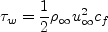 \tau_w=\frac{1}{2}\rho_{\infty}u_{\infty}^{2}c_f