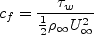 c_f = \frac{\tau_w}{\frac{1}{2} \rho_{\infty} U_{\infty}^2}