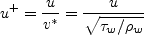 u^+ = \frac{u}{v^*} = \frac{u}{\sqrt{\tau_w / \rho_w}}