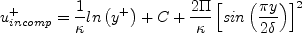 u^+_{incomp} = \frac{1}{\kappa} {\rm ln} \left( y^+ \right) + C + \frac{2 \Pi}{\kappa}
   \left[ {\rm sin} \left( \frac{\pi y}{2 \delta} \right) \right]^2