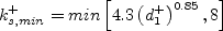 k_{s, min}^+ = {\rm min} \left[ 4.3 \left(d_1^+ \right)^{0.85}, 8 \right]