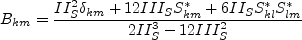 B_{km} = \frac{II_S^2 \delta_{km} + 12 III_S S_{km}^* + 6 II_S S_{kl}^* S_{lm}^*}{2 II_S^3 - 12 III_S^2}