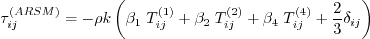 \tau _{ij}^{(ARSM)} =  - \rho k\left( {{\beta _1}\;{T_{ij}^{(1)}} + {\beta _2}\;{T_{ij}^{(2)}} + 
{\beta _4}\;{T_{ij}^{(4)}} + \frac{2}{3}{\delta _{ij}}} \right)