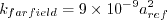 k_{farfield} = 9 \times 10^{-9} {a_{ref}^2}