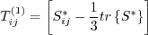 {T_{ij}^{(1)}} = \left[ {{S_{ij}^*} - \frac{1}{3}tr\left\{ {{S^*}} \right\}} \right]