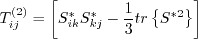 {T_{ij}^{(2)}} = \left[ {{S_{ik}^*S_{kj}^*} - \frac{1}{3}tr\left\{ {{S^{*2}}} \right\}} \right]