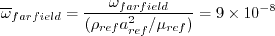 \overline \omega_{farfield} = \frac{\omega_{farfield}}{(\rho_{ref} a_{ref}^2/ \mu_{ref} )} = 9 \times 10^{-8}
