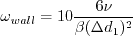 \omega_{wall} = 10 \frac{6 \nu}{\beta (\Delta d_1)^2}