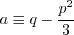 a \equiv q - \frac{p^2}{3}