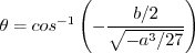 \theta = {\rm cos}^{-1} \left( - \frac{b/2}{\sqrt{-a^3/27} \right)