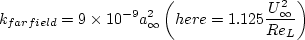 k_{farfield} = 9 \times 10^{-9} a_{\infty}^2 \left(here = 1.125 \frac{U_{\infty}^2}{Re_L} \right)
