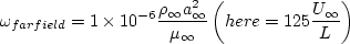 \omega_{farfield} = 1 \times 10^{-6} \frac{\rho_{\infty}a_{\infty}^2}{\mu_{\infty}} \left(here =
125 \frac{U_{\infty}}{L} \right)