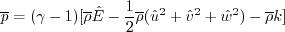 \overline p = (\gamma - 1)[\overline\rho \hat E - 
\frac{1}{2}\overline\rho ( \hat u^2 + \hat v^2 + \hat w^2) - \overline\rho k]