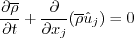 \frac{\partial \overline\rho}{\partial t} + \frac{\partial}{\partial x_j}
(\overline\rho \hat u_j) = 0