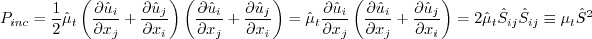 P_{inc} =
\frac{1}{2} \hat \mu_t \left( \frac{\partial \hat u_i}{\partial x_j}+ \frac{\partial \hat u_j}{\partial x_i} \right)
\left( \frac{\partial \hat u_i}{\partial x_j}+ \frac{\partial \hat u_j}{\partial x_i} \right) =
\hat \mu_t \frac{\partial \hat u_i}{\partial x_j}
\left( \frac{\partial \hat u_i}{\partial x_j}+ \frac{\partial \hat u_j}{\partial x_i} \right) =
2 \hat \mu_t \hat S_{ij} \hat S_{ij} \equiv \mu_t \hat S^2