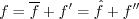 f = \overline f + f' = \hat f + f''