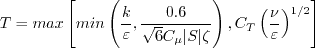 T = {\rm max} \left[ {\rm min} \left(
\frac{k}{\varepsilon}, \frac{0.6}{\sqrt{6} C_{\mu} |S| \zeta} \right),
C_T \left( \frac{\nu}{\varepsilon} \right)^{1/2} \right]