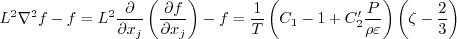 L^2\nabla^2 f - f = L^2\frac{\partial}{\partial x_j}\left(\frac{\partial f}{\partial x_j}\right) -f =
\frac{1}{T} \left(C_1 - 1 + C_2' \frac{P}{\rho \varepsilon} \right)
\left(\zeta - \frac{2}{3} \right)