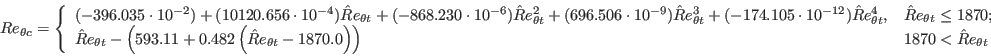 Re_{\theta c} = \left\{
\begin{array}{ll}
(-396.035 \cdot 10^{-2}) + (10120.656 \cdot 10^{-4}) \hat Re_{\theta t} + (-868.230 \cdot 10^{-6}) \hat Re_{\theta t}^2 + (696.506 \cdot 10^{-9}) \hat Re_{\theta t}^3 + (-174.105 \cdot 10^{-12}) \hat Re_{\theta t}^4, & \hat Re_{\theta t} \leq 1870; \\
\hat Re_{\theta t} - \left( 593.11 + 0.482 \left( \hat Re_{\theta t} - 1870.0 \right) \right) & 1870 < \hat Re_{\theta t}
\end{array} \right.