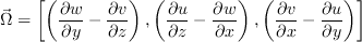 \vec \Omega = \left[
\left(\frac{\partial w}{\partial y}-\frac{\partial v}{\partial z} \right), 
\left(\frac{\partial u}{\partial z}-\frac{\partial w}{\partial x} \right), 
\left(\frac{\partial v}{\partial x}-\frac{\partial u}{\partial y} \right) \right]