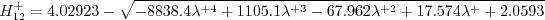 {H}_{12}^{+} = 4.02923 - \sqrt{-8838.4 \lambda^{+4} + 1105.1 \lambda^{+3} - 67.962
\lambda^{+2} + 17.574 \lambda^{+} + 2.0593}