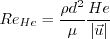 Re_{He} = \frac{\rho d^2}{\mu}
\frac{He}{\left|\vec{u}\right|}