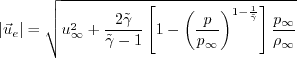 \left|\vec{u}_{e}\right| = \sqrt{u_\infty^2 + \frac{2
\tilde\gamma}{\tilde\gamma - 1} \left[1 -
\left(\frac{p}{p_{\infty}}\right)^{1-\frac{1}{\tilde\gamma}}\right]
\frac{p_\infty}{\rho_{\infty}}}