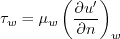 \tau_w=\mu_w \left( \frac{\partial u'}{\partial n} \right)_w