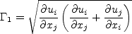 \Gamma_1 = \sqrt{ \frac{\partial u_i}{\partial x_j} \left( \frac{\partial u_i}{\partial x_j} +
\frac{\partial u_j}{\partial x_i} \right) }